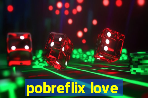 pobreflix love